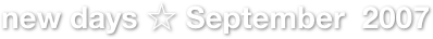 new days ☆ September  2007